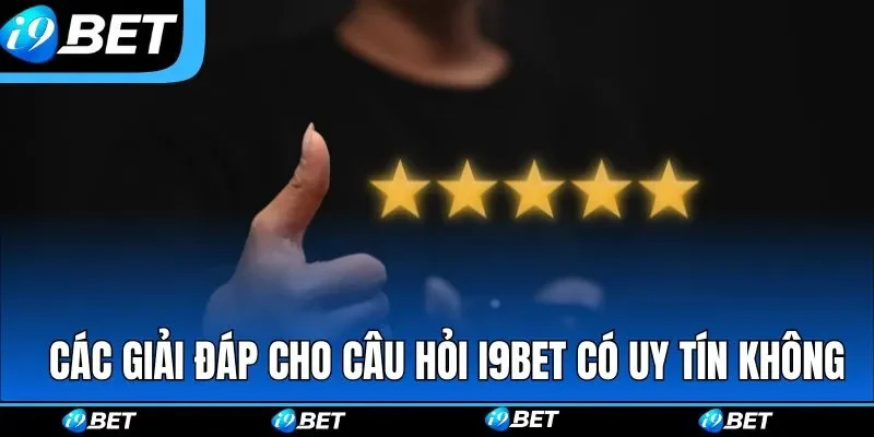 Các giải đáp cho câu hỏi I9BET có uy tín không