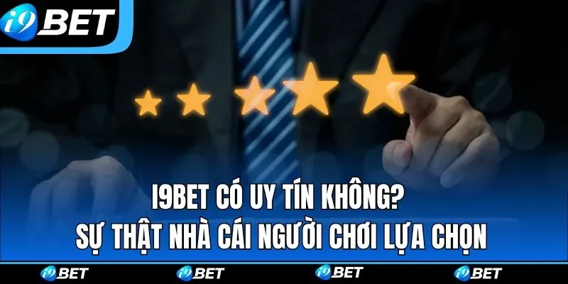 I9BET Có Uy Tín Không? Sự Thật Nhà Cái Người Chơi Lựa Chọn