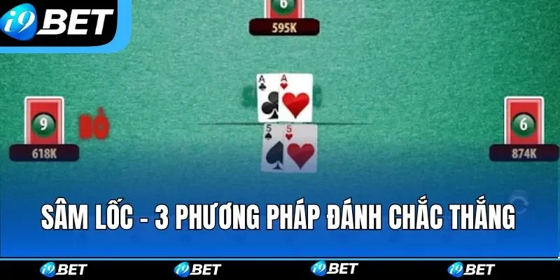 Sâm Lốc - 3 Phương Pháp Đánh Chắc Thắng Từ Chuyên Gia